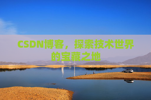 CSDN博客，探索技术世界的宝藏之地